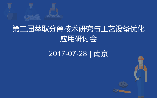 第二届萃取分离技术研究与工艺设备优化应用研讨会