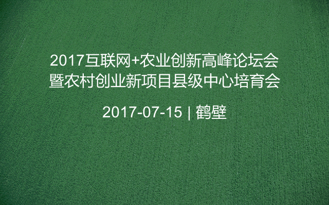 2017互联网+农业创新高峰论坛会暨农村创业新项目县级中心培育会