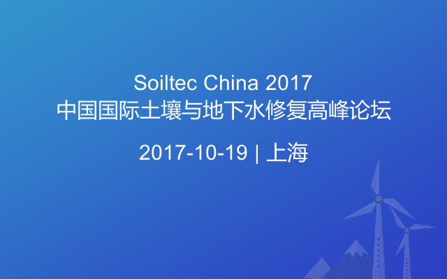 Soiltec China 2017中国国际土壤与地下水修复高峰论坛