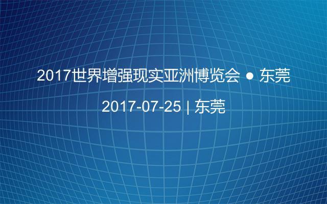 2017世界增强现实亚洲博览会 ● 东莞