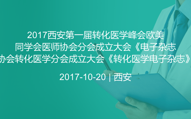 2017西安第一届转化医学峰会欧美同学会医师协会转化医学分会成立大会《转化医学电子杂志》编委会年会