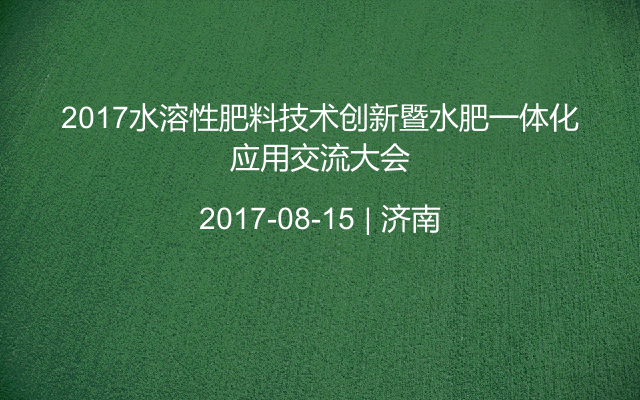 2017水溶性肥料技术创新暨水肥一体化应用交流大会