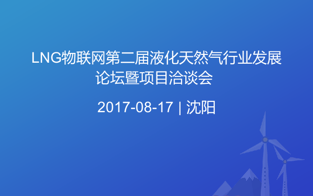 LNG物联网第二届液化天然气行业发展论坛暨项目洽谈会 