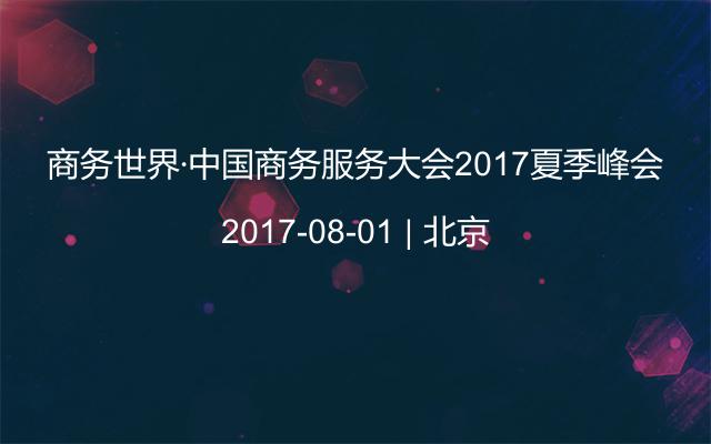 商务世界·中国商务服务大会2017夏季峰会