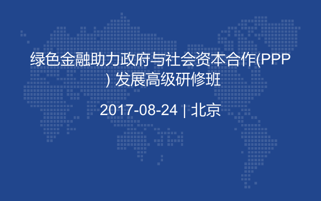 绿色金融助力政府与社会资本合作（PPP）发展高级研修班