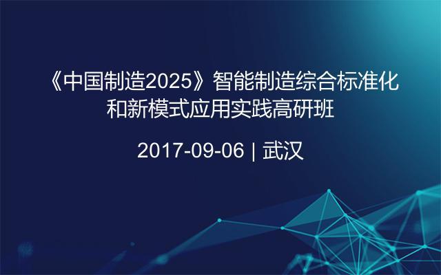 《中国制造2025》智能制造综合标准化和新模式应用实践高研班