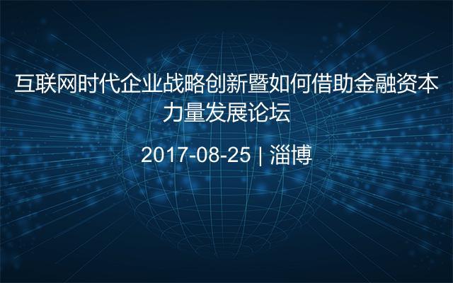互联网时代企业战略创新暨如何借助金融资本力量发展论坛