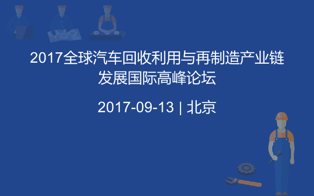 2017全球汽车回收利用与再制造产业链发展国际高峰论坛