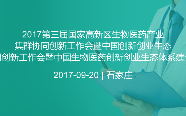 2017第三届国家高新区生物医药产业集群协同创新工作会暨中国生物医药创新创业生态体系建设研讨会