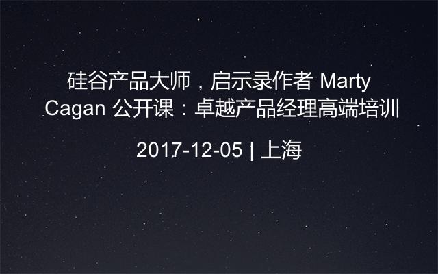 硅谷产品大师，启示录作者 Marty Cagan 公开课：卓越产品经理高端培训