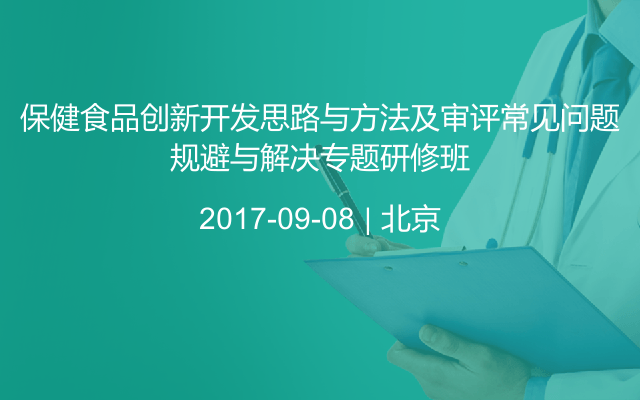 保健食品创新开发思路与方法及审评常见问题规避与解决专题研修班