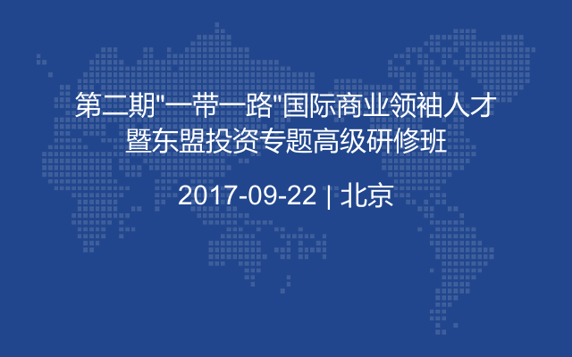 第二期“一带一路”国际商业领袖人才暨东盟投资专题高级研修班