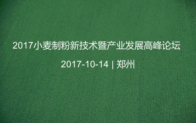 2017小麦制粉新技术暨产业发展高峰论坛 