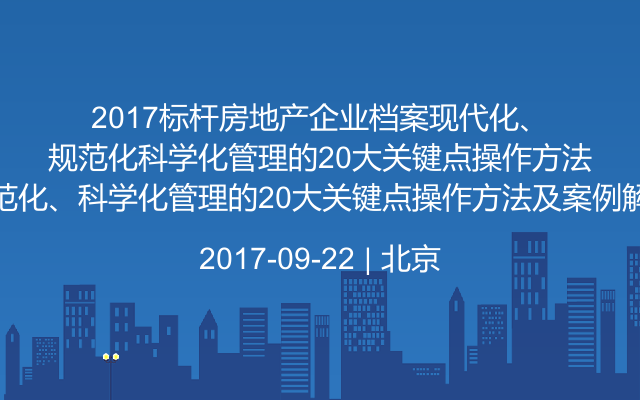 2017标杆房地产企业档案现代化、规范化、科学化管理的20大关键点操作方法及案例解析