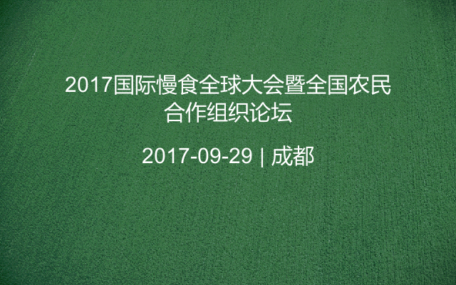 2017国际慢食全球大会暨全国农民合作组织论坛