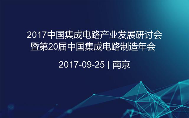 2017中国集成电路产业发展研讨会暨第20届中国集成电路制造年会 