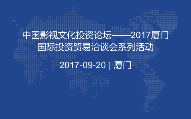 中国影视文化投资论坛——2017厦门国际投资贸易洽谈会系列活动