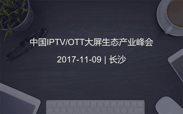 中国IPTV/OTT大屏生态产业峰会