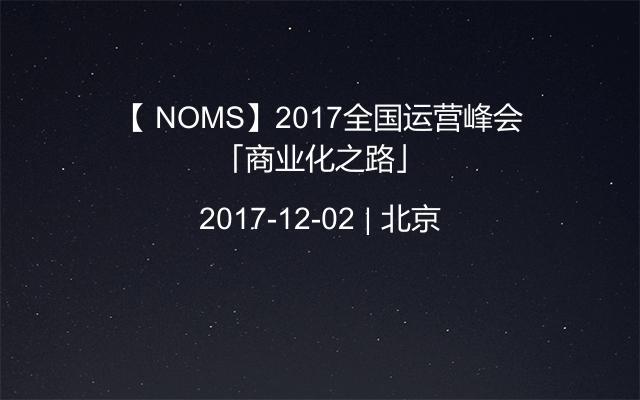 【 NOMS】2017全国运营峰会「商业化之路」