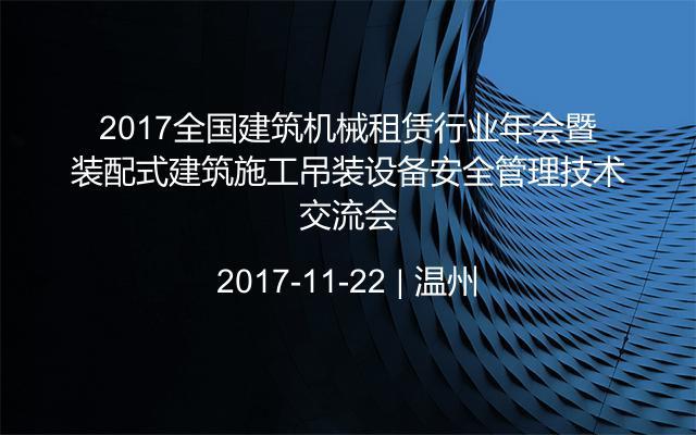 2017全国建筑机械租赁行业年会暨装配式建筑施工吊装设备安全管理技术交流会