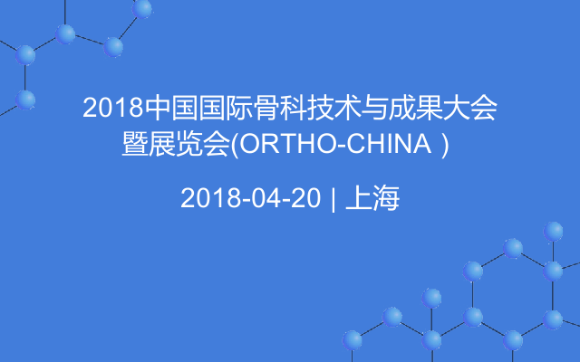 2018中国国际骨科技术与成果大会暨展览会（ORTHO-CHINA）