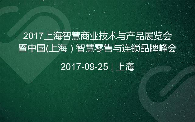 2017上海智慧商业技术与产品展览会暨中国（上海）智慧零售与连锁品牌峰会