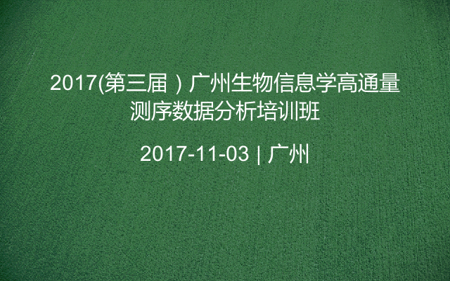 2017（第三届）广州生物信息学高通量测序数据分析培训班
