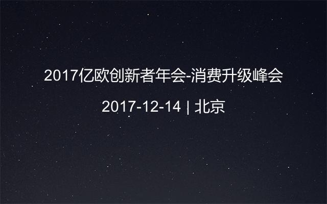 2017亿欧创新者年会-消费升级峰会