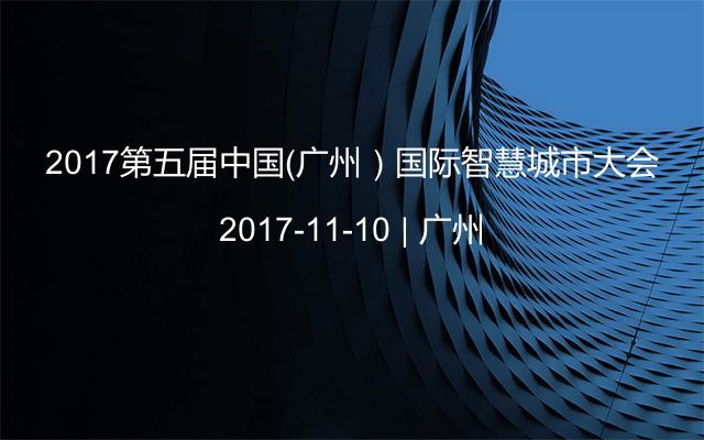 2017第五届中国（广州）国际智慧城市大会