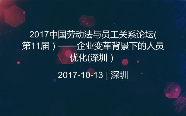 2017中國勞動法與員工關系論壇(第11屆)——企業(yè)變革背景下的人員優(yōu)化(深圳)