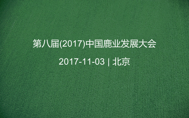 第八届(2017)中国鹿业发展大会