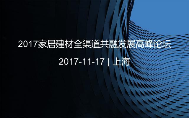 2017家居建材全渠道共融发展高峰论坛