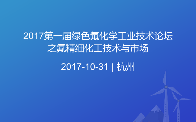 2017第一届绿色氟化学工业技术论坛之氟精细化工技术与市场