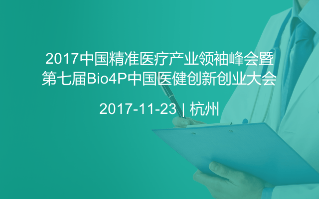 2017中国精准医疗产业领袖峰会暨第七届Bio4P中国医健创新创业大会