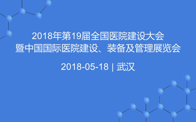 2018年第19届全国医院建设大会暨中国国际医院建设、装备及管理展览会