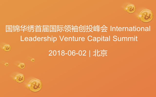 国锦华绣首届国际领袖创投峰会 International Leadership Venture Capital Summit