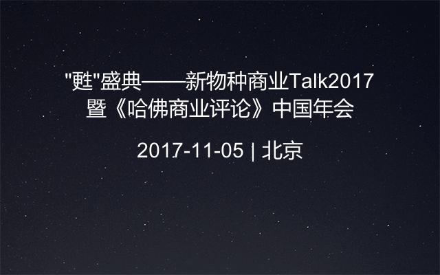 “甦”盛典——新物种商业Talk2017暨《哈佛商业评论》中国年会