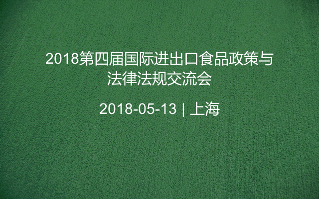 2018第四届国际进出口食品政策与法律法规交流会