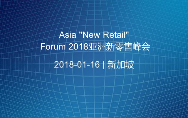Asia “New Retail” Forum 2018亚洲新零售峰会