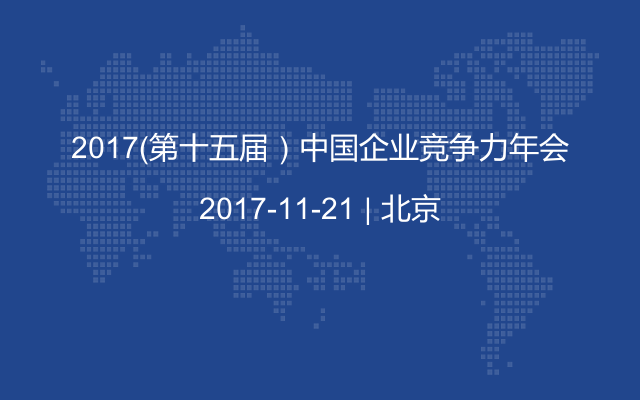 2017（第十五届）中国企业竞争力年会