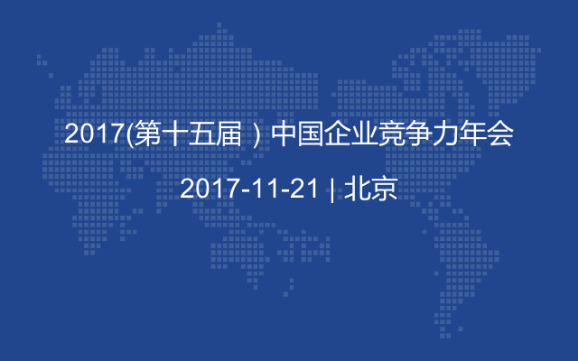 2017(第十五届)中国企业竞争力年会