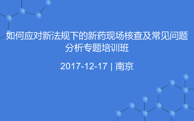 如何应对新法规下的新药现场核查及常见问题分析专题培训班