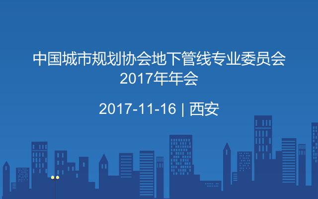 中國(guó)城市規(guī)劃協(xié)會(huì)地下管線專(zhuān)業(yè)委員會(huì)2017年年會(huì)