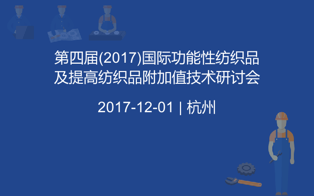 第四屆(2017)國(guó)際功能性紡織品及提高紡織品附加值技術(shù)研討會(huì)