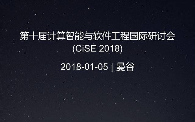 第十届计算智能与软件工程国际研讨会(CiSE 2018)