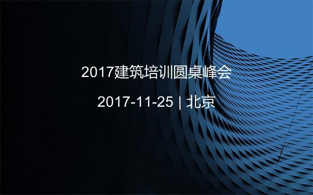 2017建筑培训圆桌峰会