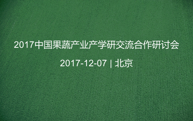 《2017中国果蔬产业产学研交流合作研讨会》