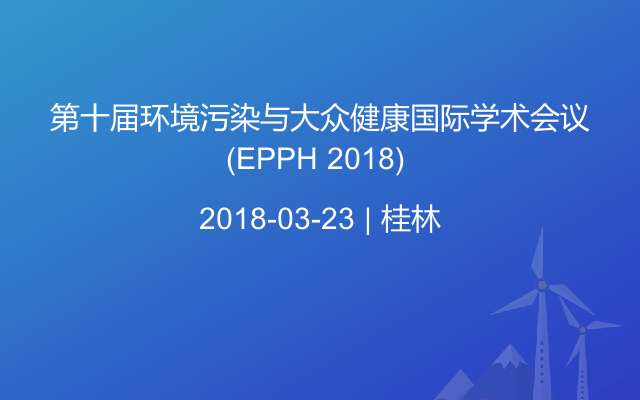 第十届环境污染与大众健康国际学术会议（EPPH 2018) 