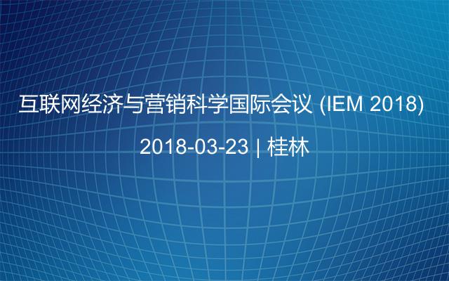 互联网经济与营销科学国际会议 (IEM 2018)