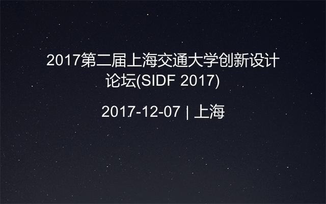 2017第二届上海交通大学创新设计论坛(SIDF 2017)